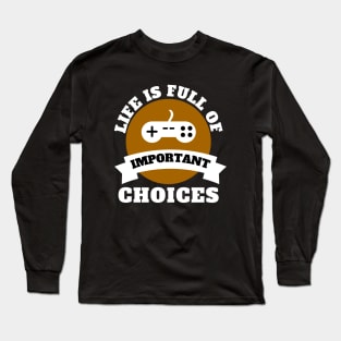 Life Is Full Of Important Choices Gaming Quotes Long Sleeve T-Shirt